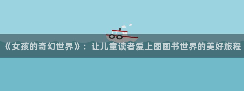 汗汗漫画在线观看免费：《女孩的奇幻世界》：让儿童读者爱上图画书世界的美好旅程