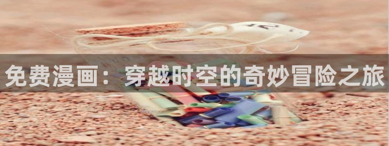 i汗汗漫画：免费漫画：穿越时空的奇妙冒险之旅