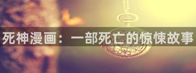 汗汗漫画网免费：死神漫画：一部死亡的惊悚故事
